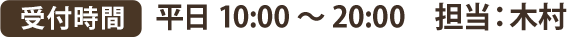 受付時間 平日10:00~20:00 担当:木村